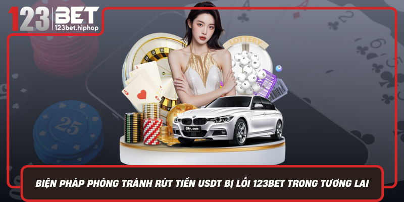 Biện Pháp Phòng Tránh Rút Tiền USDT Bị Lỗi 123Bet Trong Tương Lai