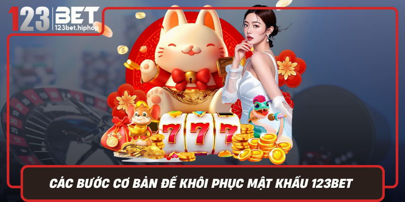 Các Bước Cơ Bản Để Khôi Phục Mật Khẩu 123Bet Khi Quên Thông Tin Đăng Nhập