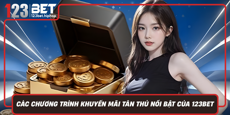 Các Chương Trình Khuyến Mãi Tân Thủ Nổi Bật Của 123Bet