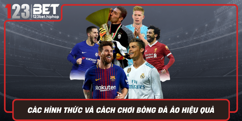 Cac Hinh Thuc Va Cach Choi Bong Da Ao Hieu Qua