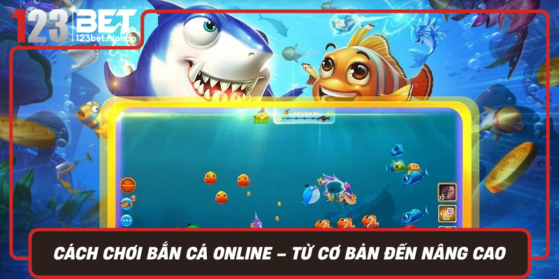 Cach Choi Ban Ca Online Tu Co Ban Den Nang Cao