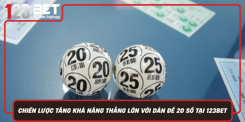 Chien Luoc Tang Kha Nang Thang Lon Voi Dan De 20 So Tai 123Bet