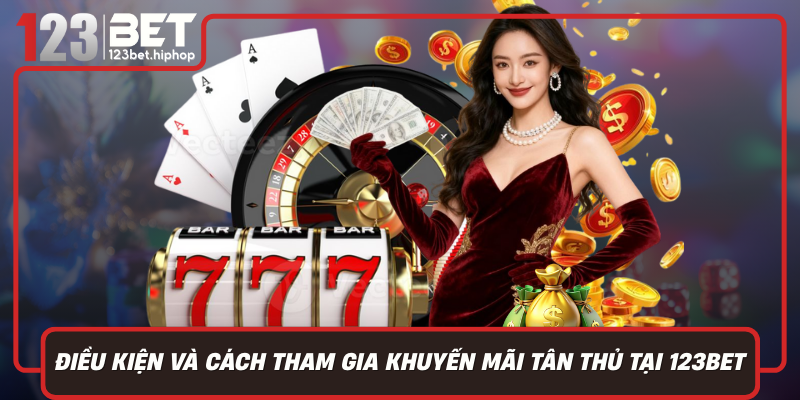Điều Kiện Và Cách Tham Gia Khuyến Mãi Tân Thủ Tại 123Bet