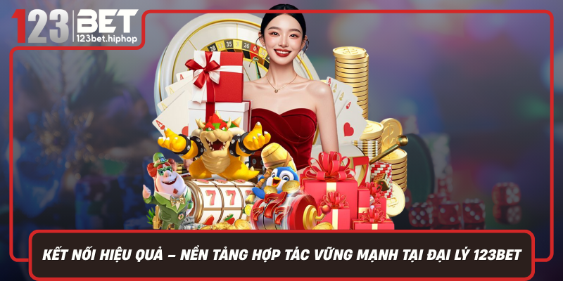 Kết Nối Hiệu Quả – Nền Tảng Hợp Tác Vững Mạnh Tại Đại Lý 123Bet