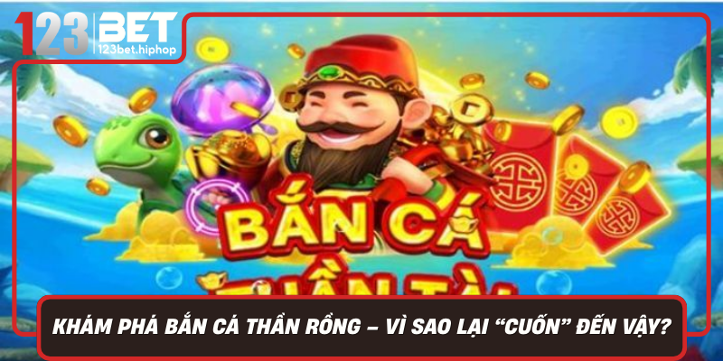 Kham Pha Ban Ca Than Rong Vi Sao Lai Cuon Den Vay