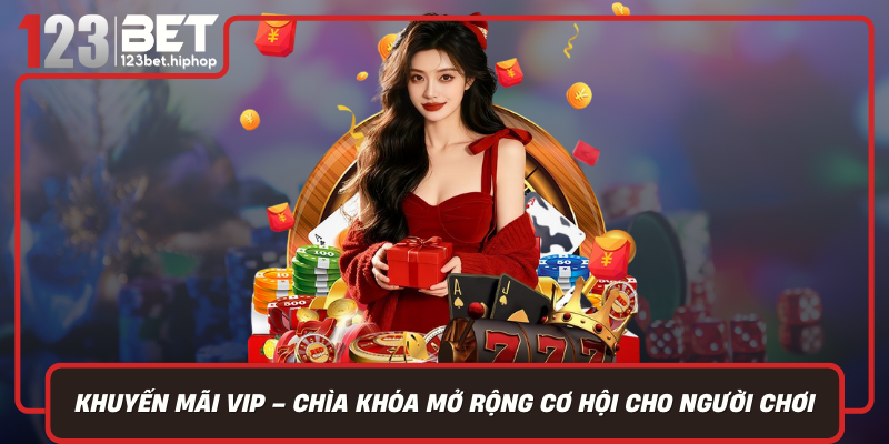 Khuyến Mãi VIP – Chìa Khóa Mở Rộng Cơ Hội Cho Người Chơi Hàng Đầu Tại 123Bet