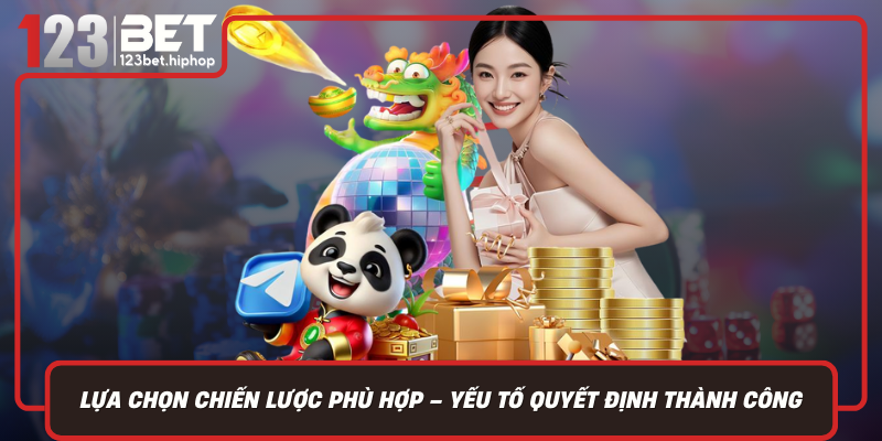 Lựa Chọn Chiến Lược Phù Hợp – Yếu Tố Quyết Định Thành Công Của Đại Lý 123Bet