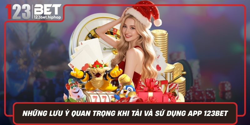 Những Lưu Ý Quan Trọng Khi Tải Và Sử Dụng App 123Bet
