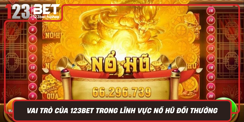 Vai Tro Cua 123Bet Trong Linh Vuc No Hu Doi Thuong