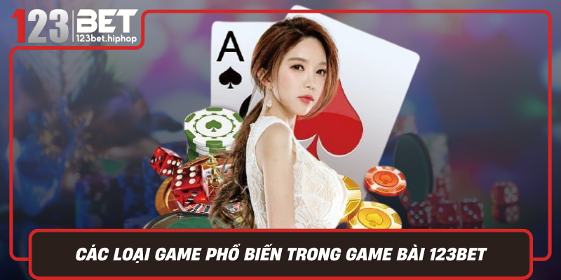 Các Loại Game Phổ Biến Trong Game Bài 123Bet
