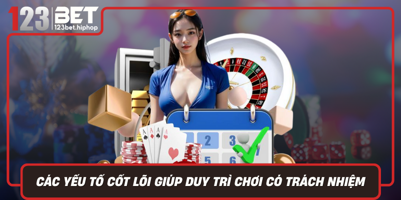 Các Yếu Tố Cốt Lõi Giúp Duy Trì Chơi Có Trách Nhiệm