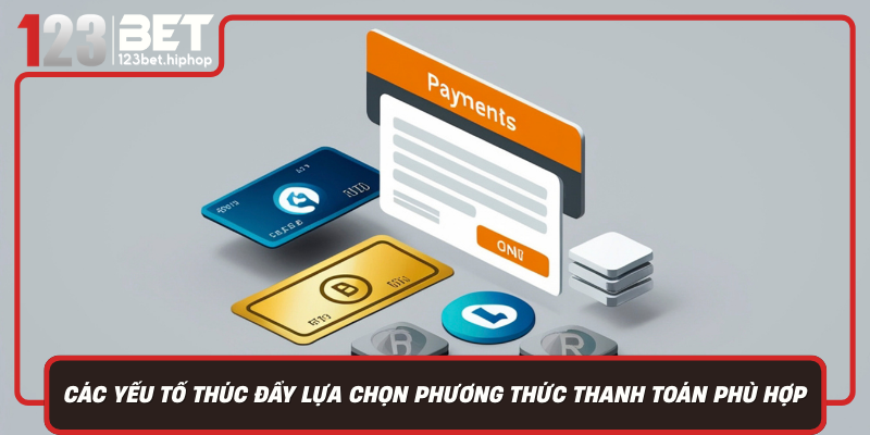 Các Yếu Tố Thúc Đẩy Lựa Chọn Phương Thức Thanh Toán Phù Hợp