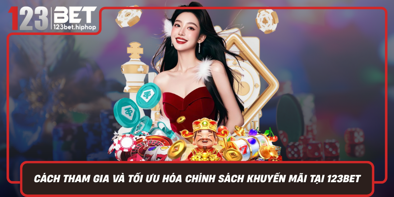 Cách Tham Gia Và Tối Ưu Hóa Chính Sách Khuyến Mãi Tại 123Bet
