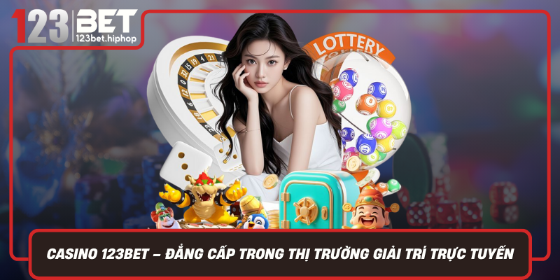 Casino 123Bet – Đẳng Cấp Trong Thị Trường Giải Trí Trực Tuyến