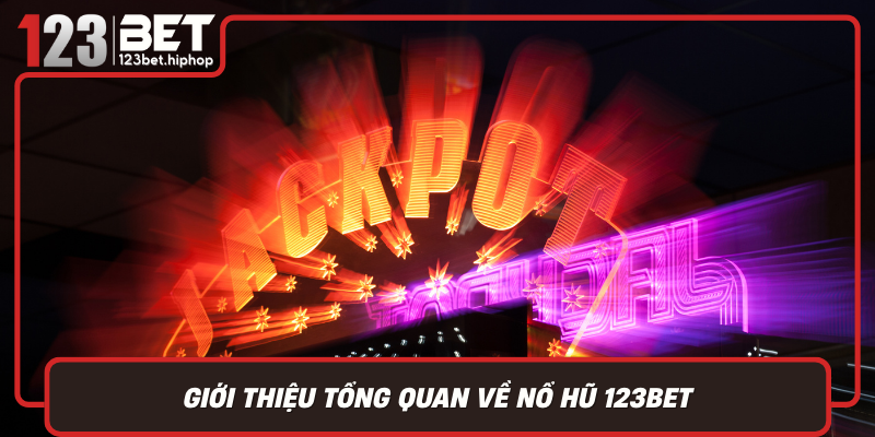 Giới Thiệu Tổng Quan Về Nổ Hũ 123Bet