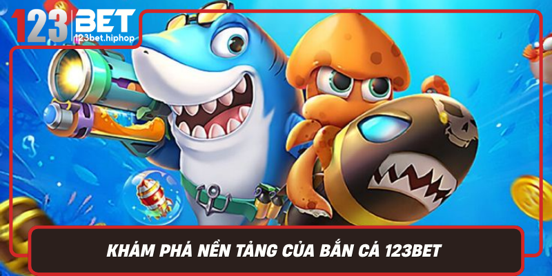 Khám Phá Nền Tảng Của Bắn Cá 123Bet