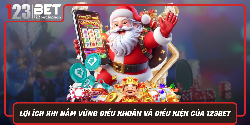Lợi Ích Khi Nắm Vững Điều Khoản Và Điều Kiện Của 123Bet