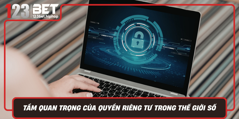 Tầm Quan Trọng Của Quyền Riêng Tư Trong Thế Giới Số