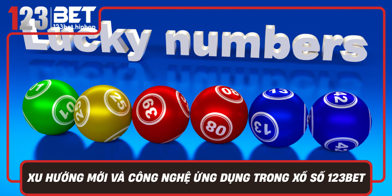 Xu Hướng Mới Và Công Nghệ Ứng Dụng Trong Xổ Số 123Bet
