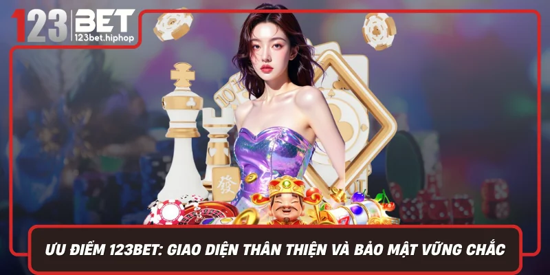 Ưu Điểm 123Bet: Giao Diện Thân Thiện Và Bảo Mật Vững Chắc